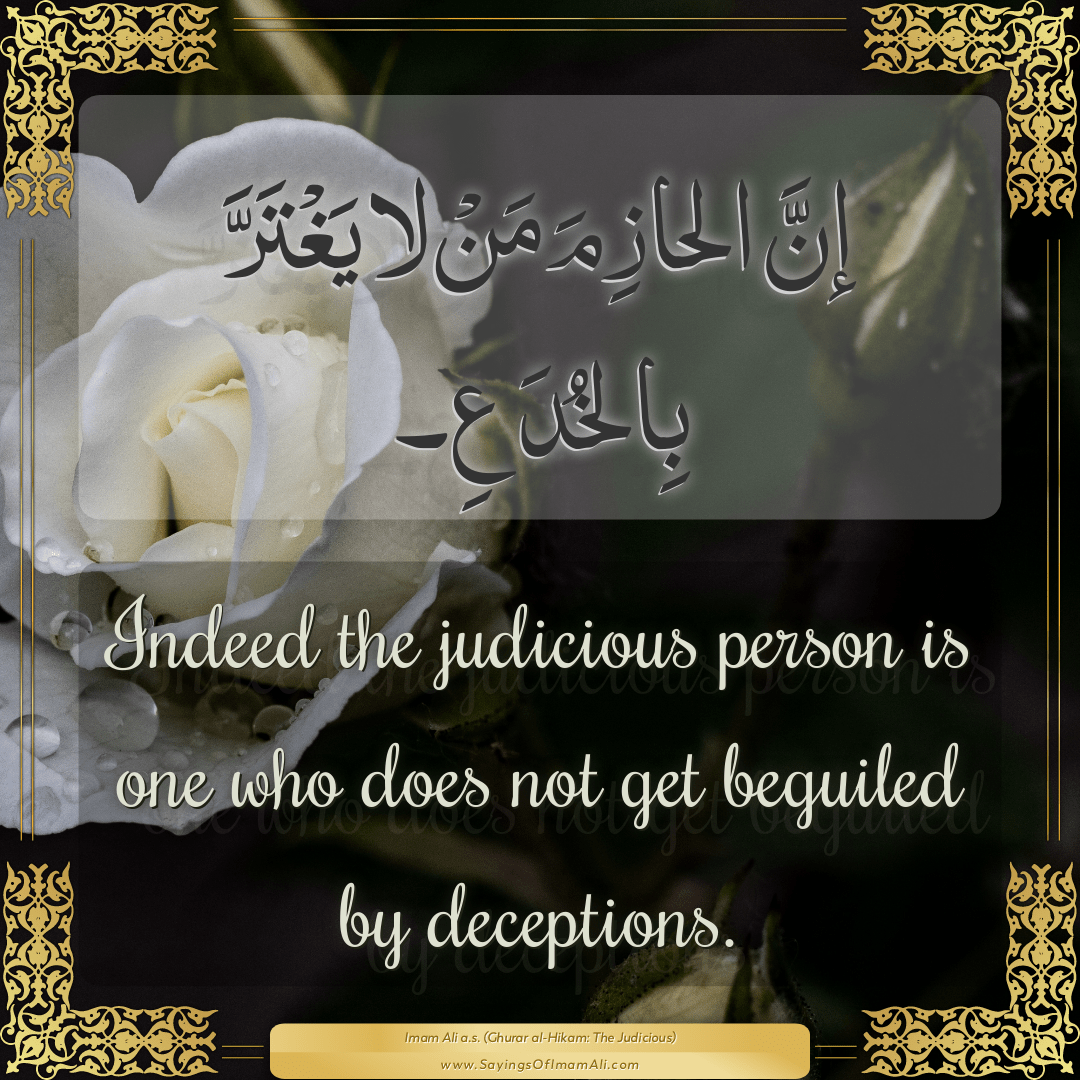 Indeed the judicious person is one who does not get beguiled by deceptions.